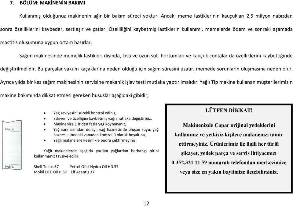 Sağım makinesinde memelik lastikleri dışında, kısa ve uzun süt hortumları ve kauçuk contalar da özelliklerini kaybettiğinde değiştirilmelidir.