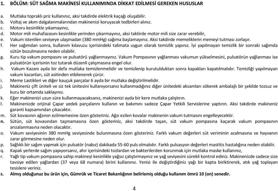 Motor mili muhafazasını kesinlikle yerinden çıkarmayınız, aksi taktirde motor mili size zarar verebilir, e. Vakum istenilen seviyeye ulaşmadan (380 mmhg) sağıma başlamayınız.