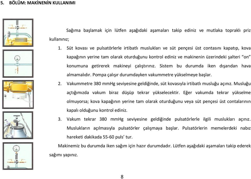 makineyi çalıştırınız. Sistem bu durumda iken dışarıdan hava almamalıdır. Pompa çalışır durumdayken vakummetre yükselmeye başlar. 2.