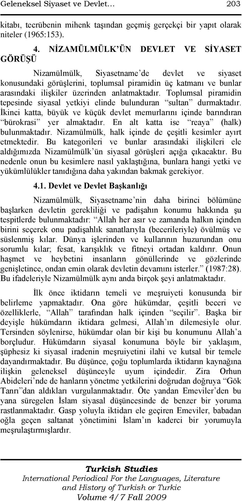 Toplumsal piramidin tepesinde siyasal yetkiyi elinde bulunduran sultan durmaktadır. Ġkinci katta, büyük ve küçük devlet memurlarını içinde barındıran bürokrasi yer almaktadır.