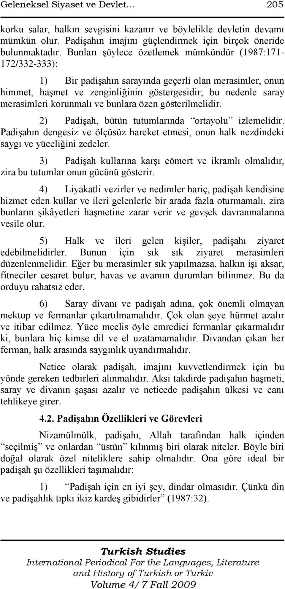 korunmalı ve bunlara özen gösterilmelidir. 2) PadiĢah, bütün tutumlarında ortayolu izlemelidir. PadiĢahın dengesiz ve ölçüsüz hareket etmesi, onun halk nezdindeki saygı ve yüceliğini zedeler.