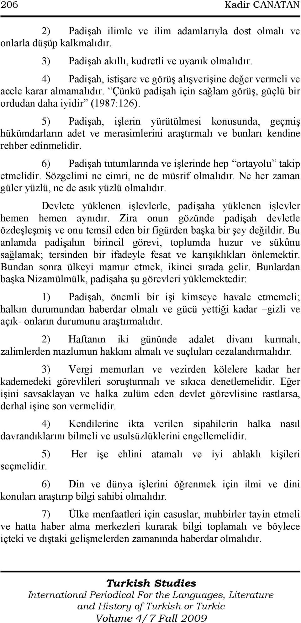 5) PadiĢah, iģlerin yürütülmesi konusunda, geçmiģ hükümdarların adet ve merasimlerini araģtırmalı ve bunları kendine rehber edinmelidir.