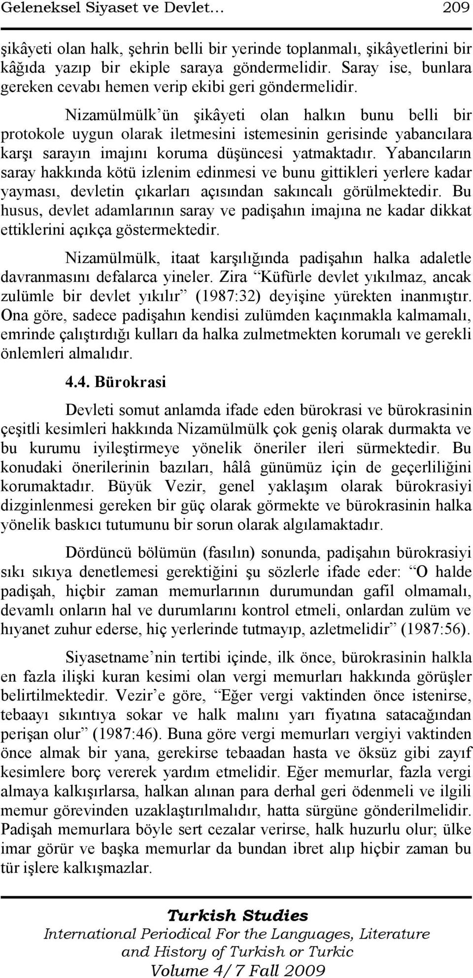 Nizamülmülk ün Ģikâyeti olan halkın bunu belli bir protokole uygun olarak iletmesini istemesinin gerisinde yabancılara karģı sarayın imajını koruma düģüncesi yatmaktadır.