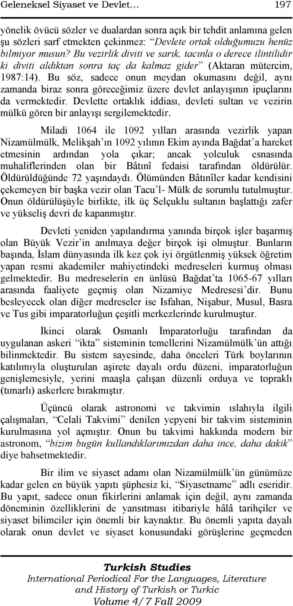 Bu söz, sadece onun meydan okumasını değil, aynı zamanda biraz sonra göreceğimiz üzere devlet anlayıģının ipuçlarını da vermektedir.