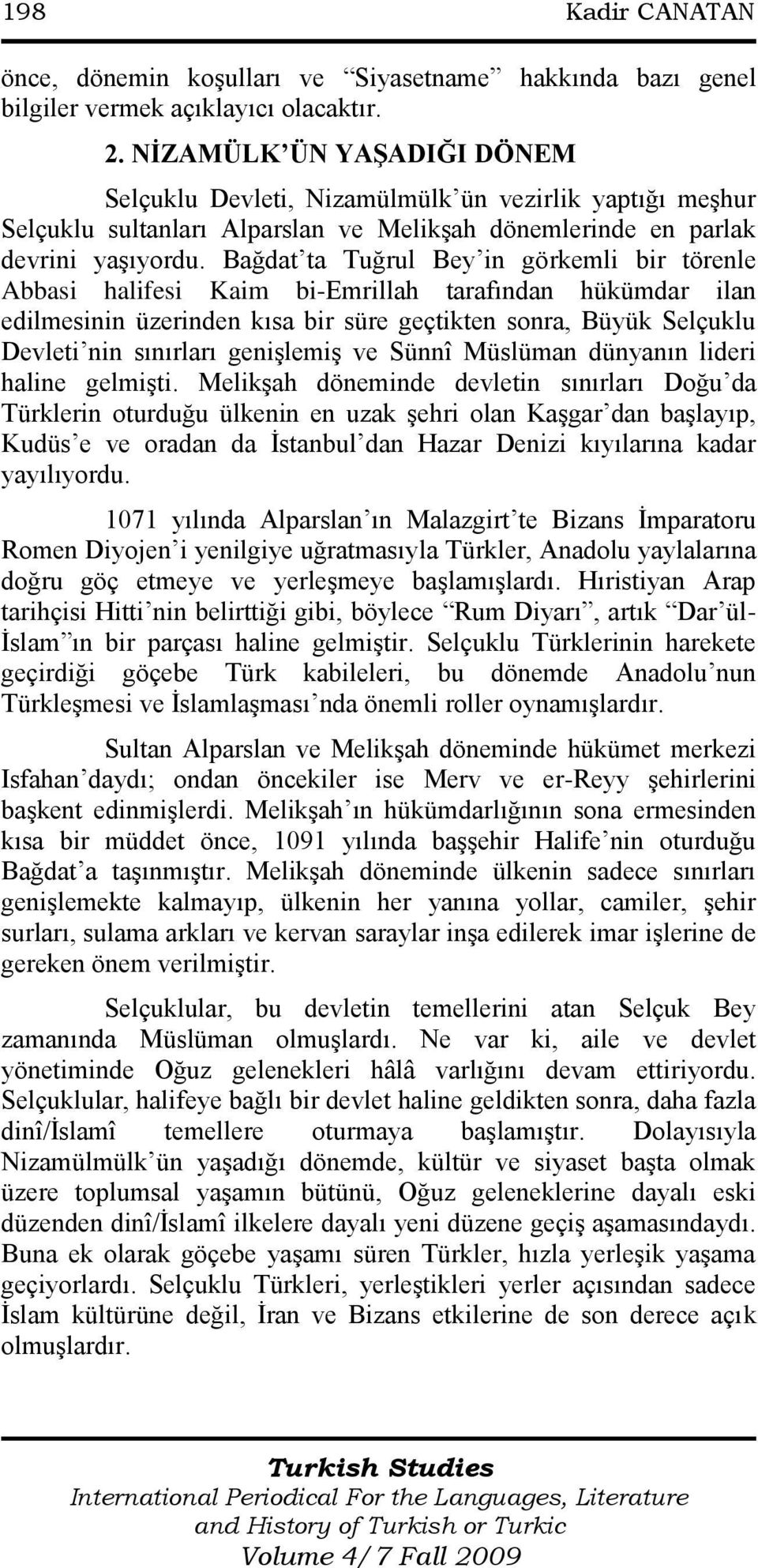 Bağdat ta Tuğrul Bey in görkemli bir törenle Abbasi halifesi Kaim bi-emrillah tarafından hükümdar ilan edilmesinin üzerinden kısa bir süre geçtikten sonra, Büyük Selçuklu Devleti nin sınırları