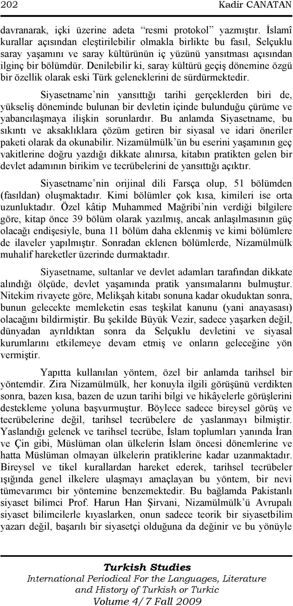 Denilebilir ki, saray kültürü geçiģ dönemine özgü bir özellik olarak eski Türk geleneklerini de sürdürmektedir.