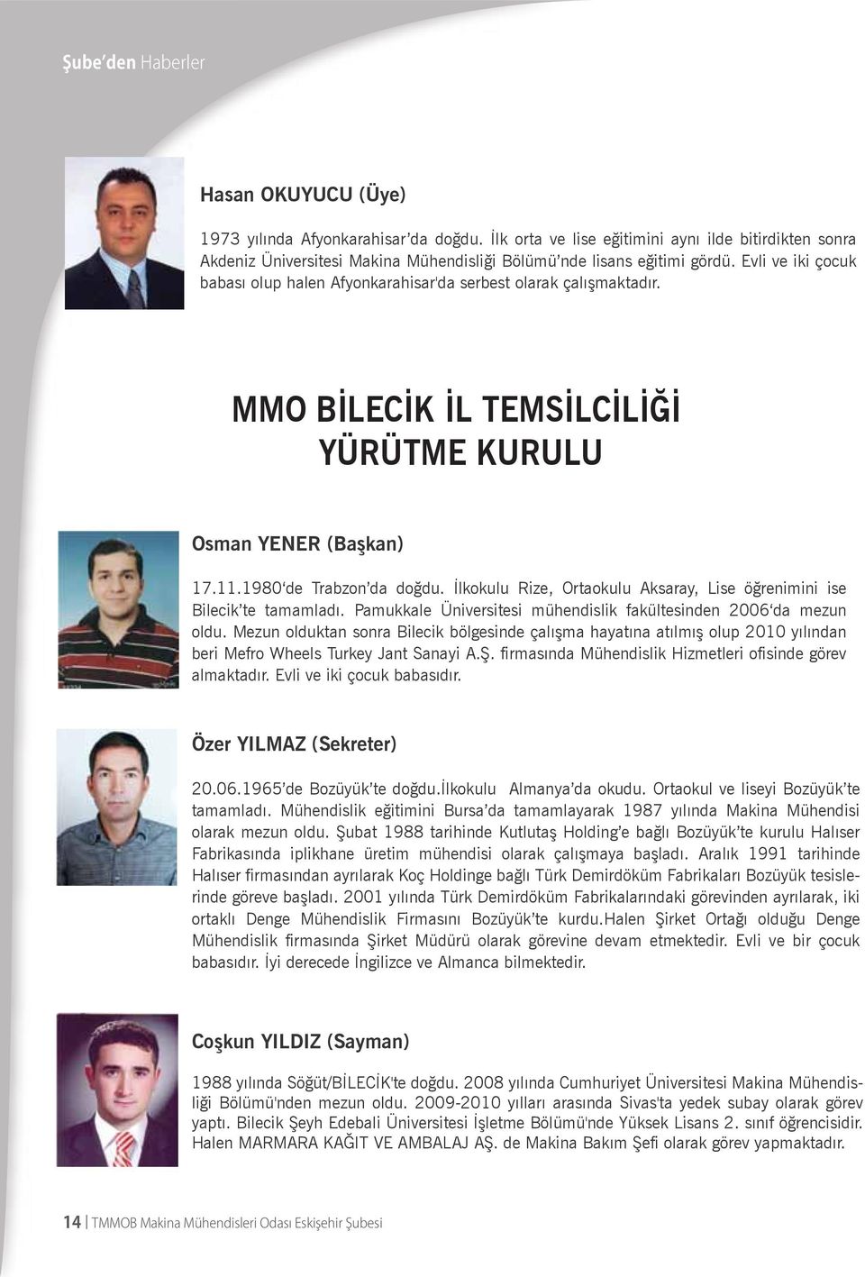 İlkokulu Rize, Ortaokulu Aksaray, Lise öğrenimini ise Bilecik te tamamladı. Pamukkale Üniversitesi mühendislik fakültesinden 2006 da mezun oldu.