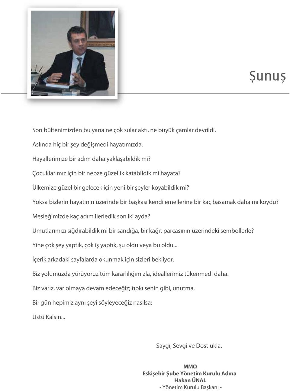 Yoksa bizlerin hayatının üzerinde bir başkası kendi emellerine bir kaç basamak daha mı koydu? Mesleğimizde kaç adım ilerledik son iki ayda?