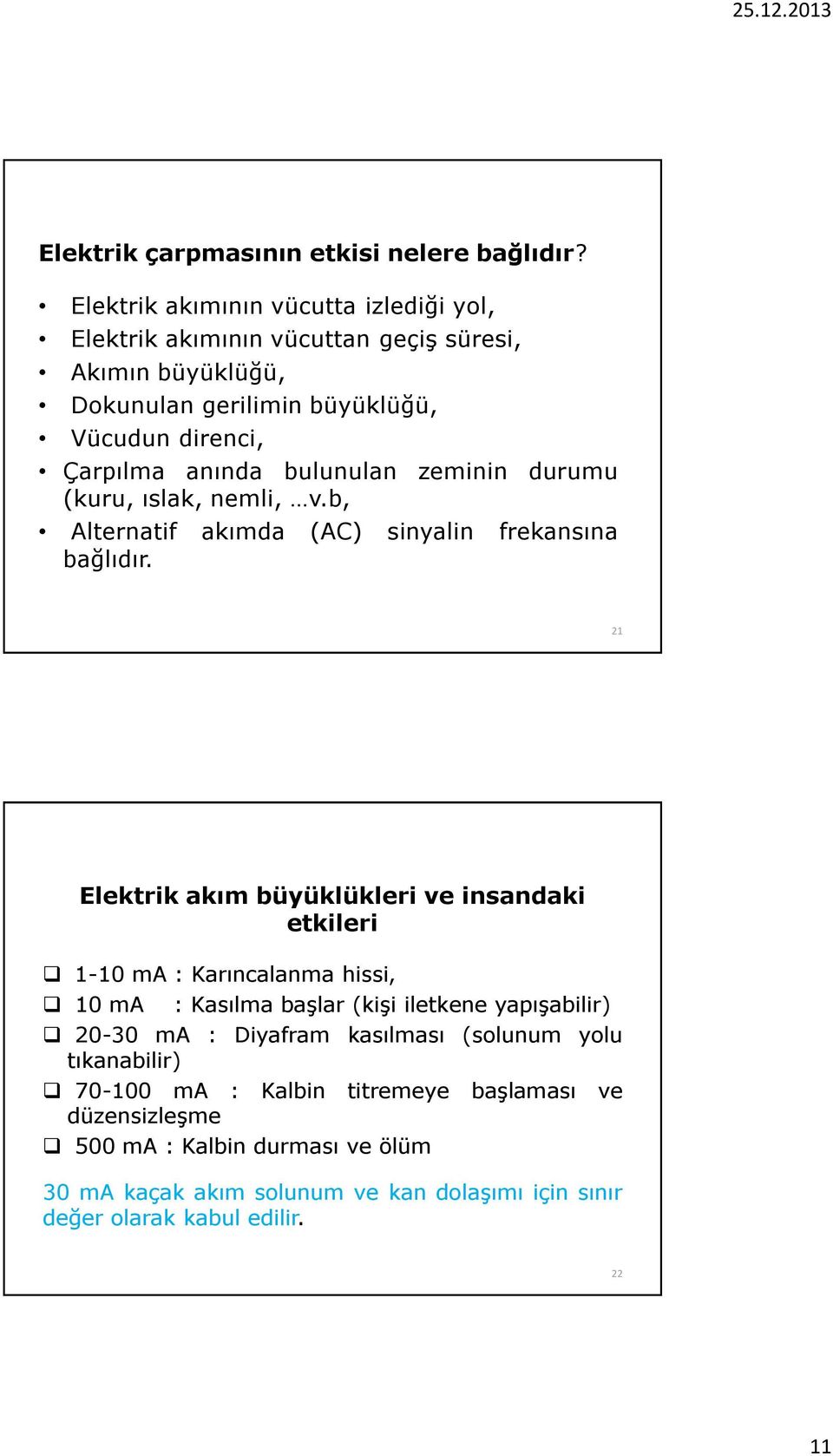 bulunulan zeminin durumu (kuru, ıslak, nemli, v.b, Alternatif akımda (AC) sinyalin frekansına bağlıdır.