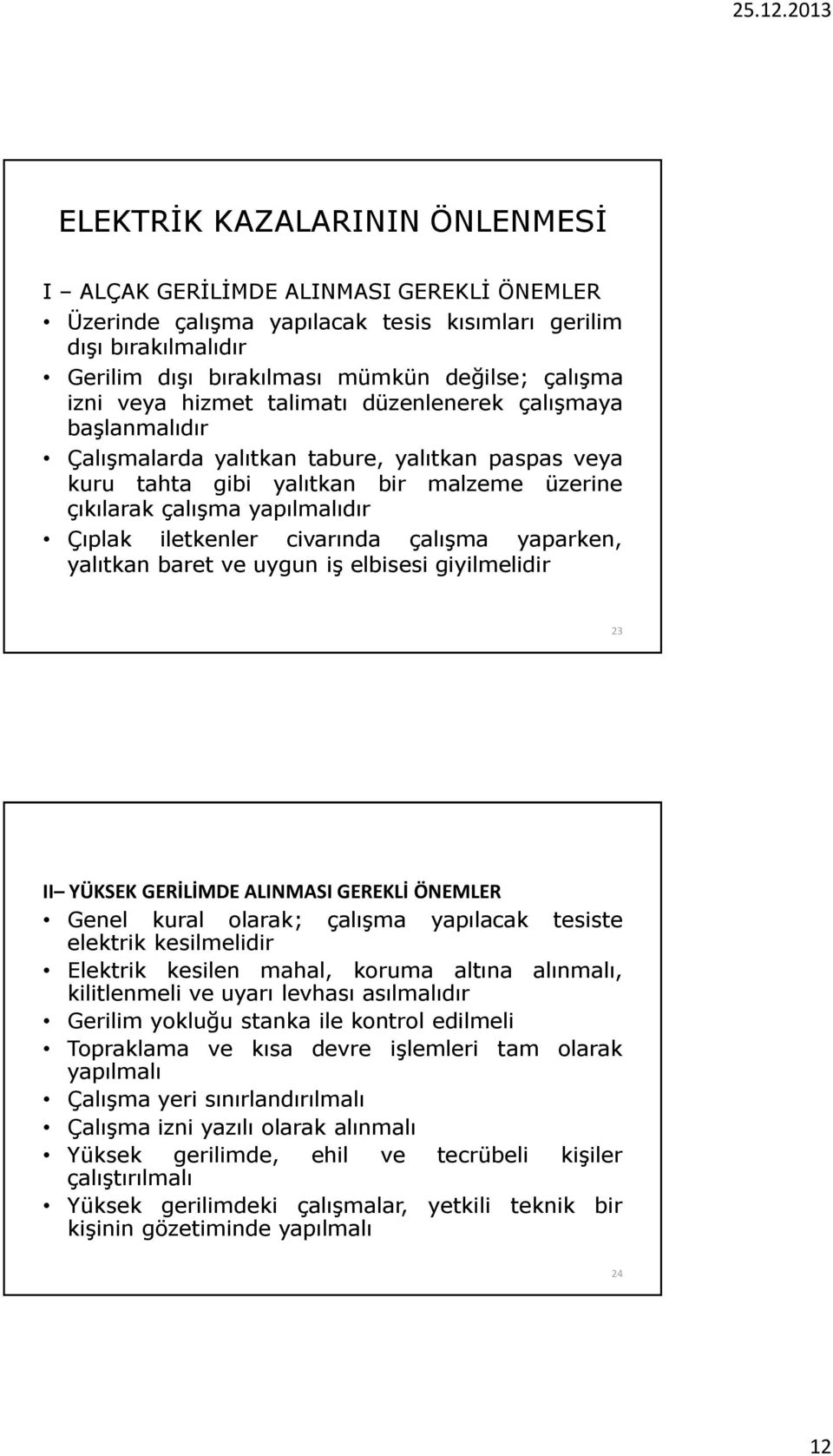 iletkenler civarında çalışma yaparken, yalıtkan baret ve uygun iş elbisesi giyilmelidir 23 II YÜKSEK GERİLİMDE ALINMASI GEREKLİ ÖNEMLER Genel kural olarak; çalışma yapılacak tesiste elektrik