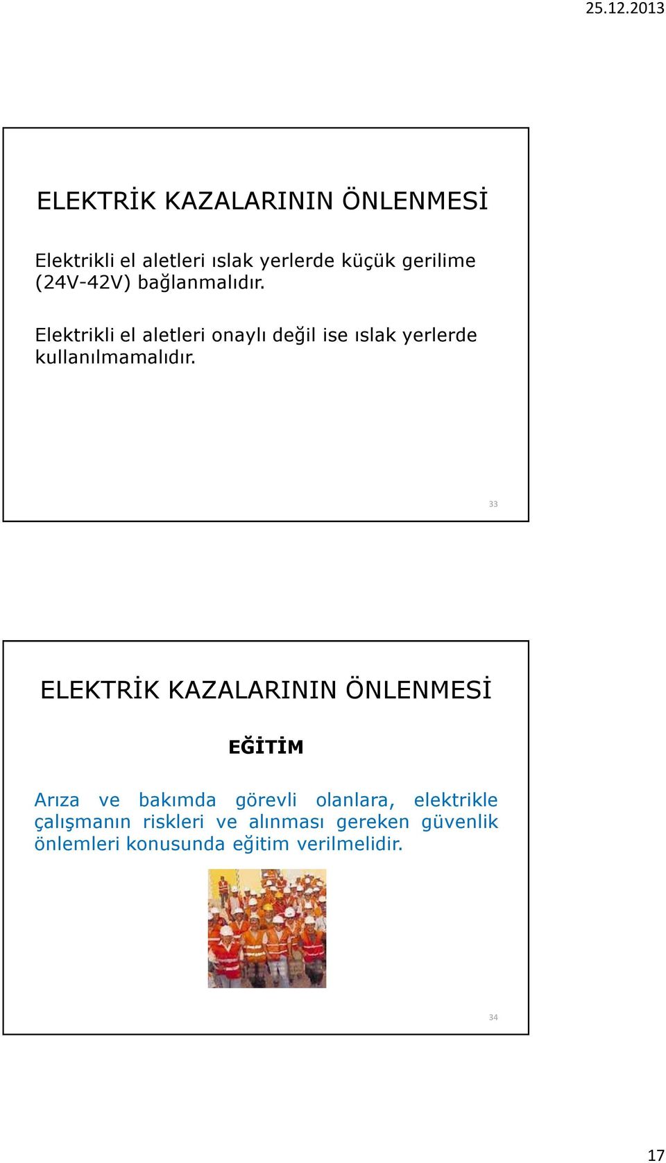 Elektrikli el aletleri onaylı değil ise ıslak yerlerde kullanılmamalıdır.