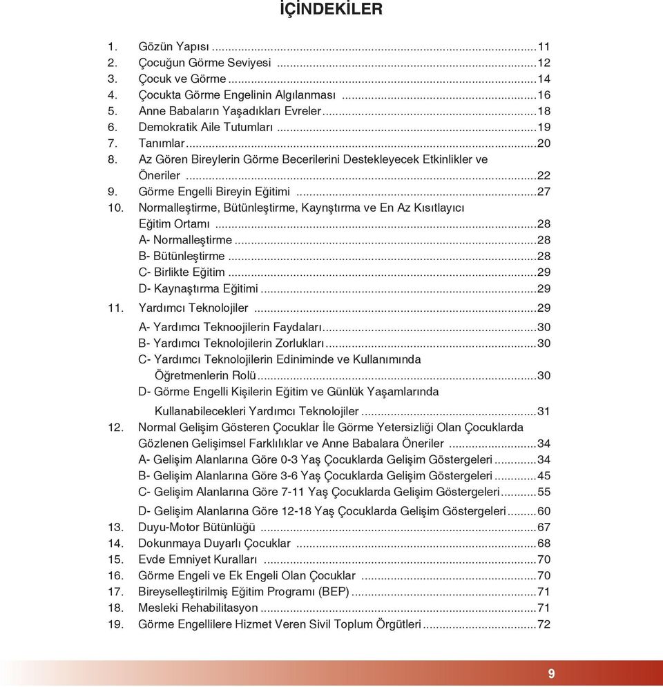 Normalleştirme, Bütünleştirme, Kaynştırma ve En Az Kısıtlayıcı Eğitim Ortamı...28 A- Normalleştirme...28 B- Bütünleştirme...28 C- Birlikte Eğitim...29 D- Kaynaştırma Eğitimi...29 11.