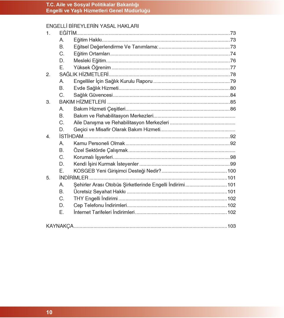 BAKIM HİZMETLERİ...85 A. Bakım Hizmeti Çeşitleri...86 B. Bakım ve Rehabilitasyon Merkezleri... C. Aile Danışma ve Rehabilitasyon Merkezleri... D. Geçici ve Misafir Olarak Bakım Hizmeti... 4. İSTİHDAM.