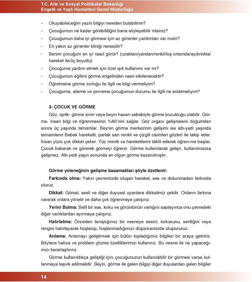 (uzaktan/yandan/renkli/loş ortamda/aydınlıkta/ hareket ile/üç boyutlu) - Çocuğuma yardım etmek için özel ışık kullanımı var mı? - Çocuğumun eğitimi görme engelinden nasıl etkilenecektir?