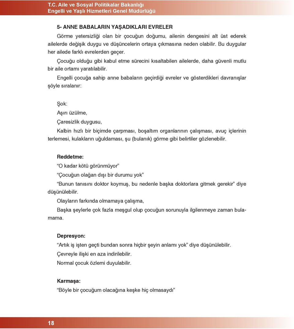 Çocuğu olduğu gibi kabul etme sürecini kısaltabilen ailelerde, daha güvenli mutlu bir aile ortamı yaratılabilir.