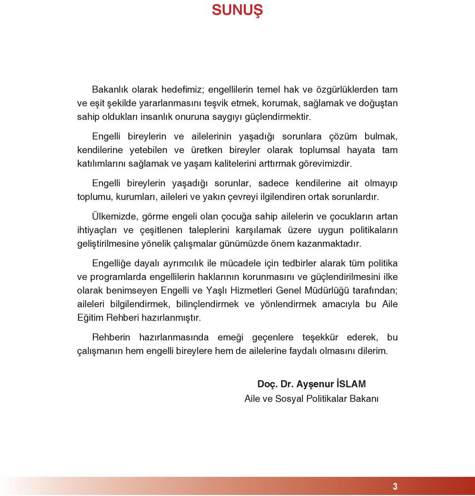 Engelli bireylerin ve ailelerinin yaşadığı sorunlara çözüm bulmak, kendilerine yetebilen ve üretken bireyler olarak toplumsal hayata tam katılımlarını sağlamak ve yaşam kalitelerini arttırmak