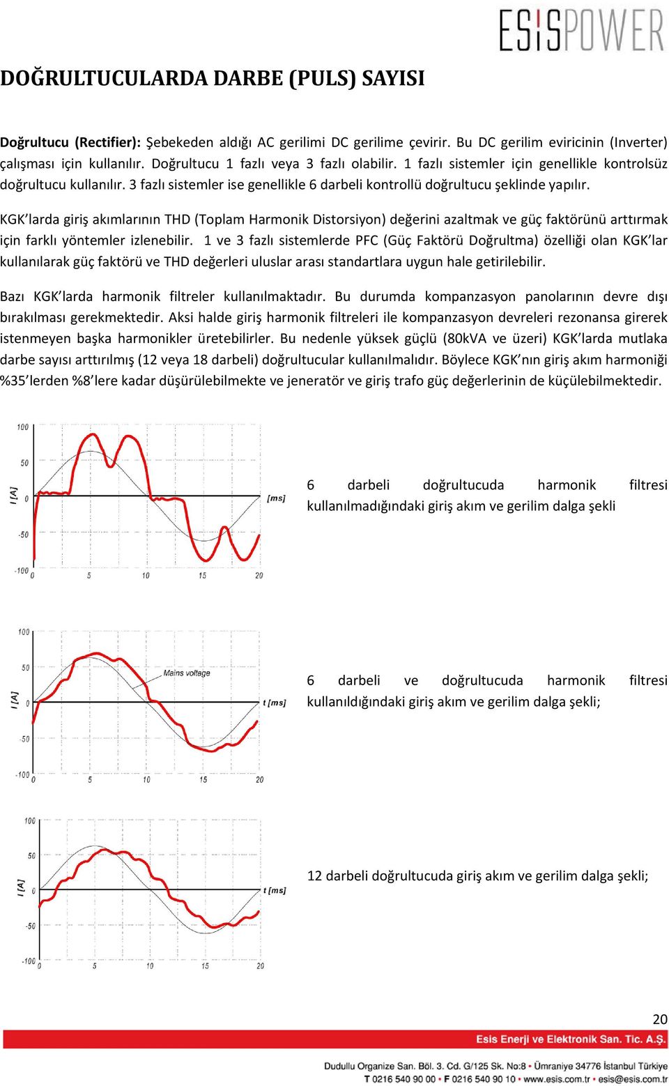 KGK larda giriş akımlarının THD (Toplam Harmonik Distorsiyon) değerini azaltmak ve güç faktörünü arttırmak için farklı yöntemler izlenebilir.