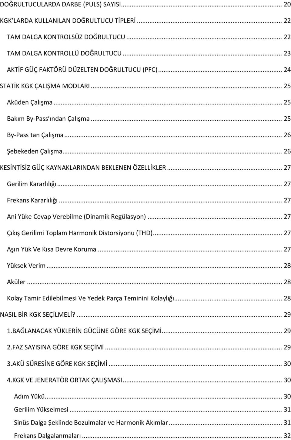 .. 26 KESİNTİSİZ GÜÇ KAYNAKLARINDAN BEKLENEN ÖZELLİKLER... 27 Gerilim Kararlılığı... 27 Frekans Kararlılığı... 27 Ani Yüke Cevap Verebilme (Dinamik Regülasyon).