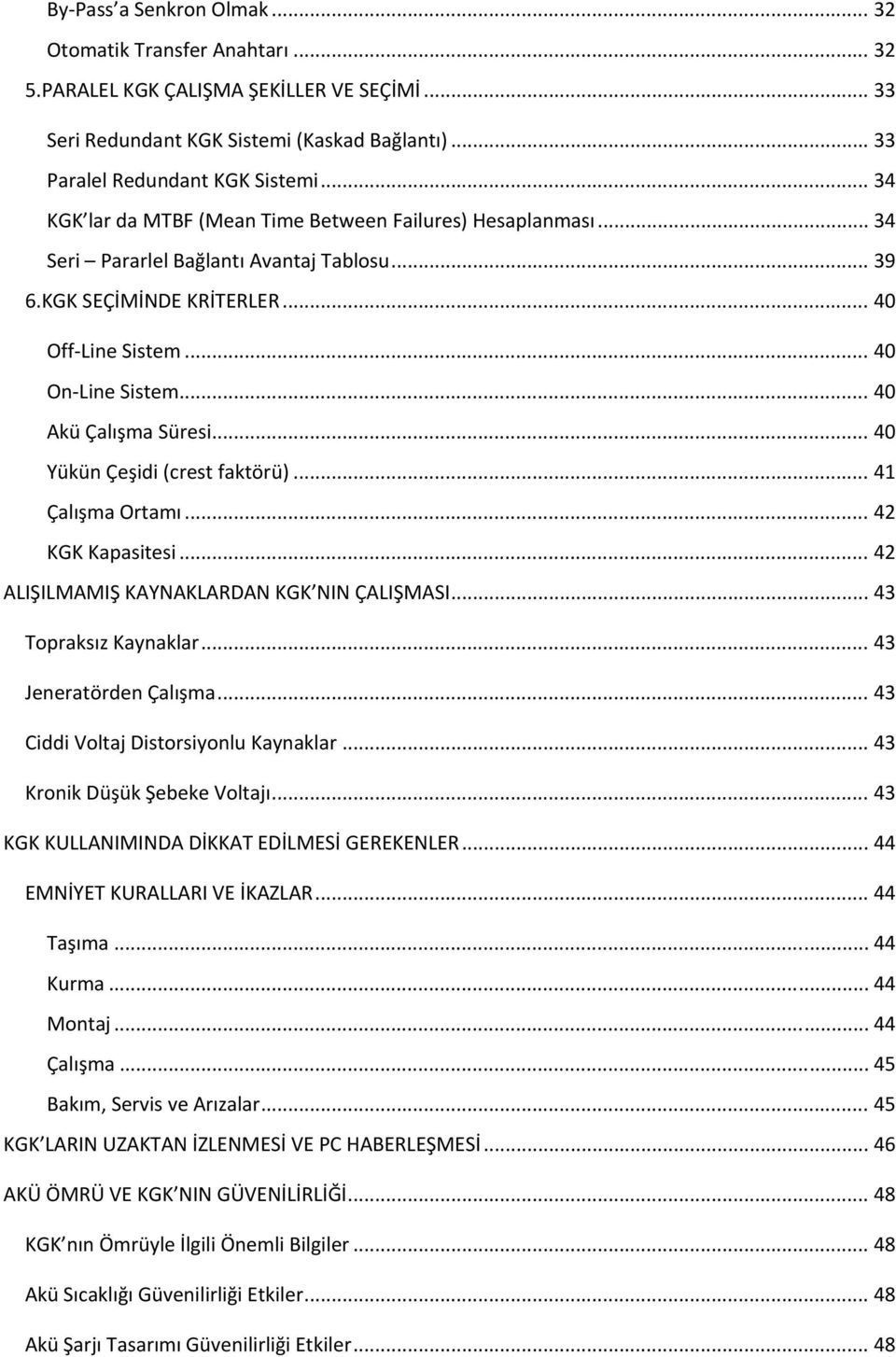 .. 40 Akü Çalışma Süresi... 40 Yükün Çeşidi (crest faktörü)... 41 Çalışma Ortamı... 42 KGK Kapasitesi... 42 ALIŞILMAMIŞ KAYNAKLARDAN KGK NIN ÇALIŞMASI... 43 Topraksız Kaynaklar.