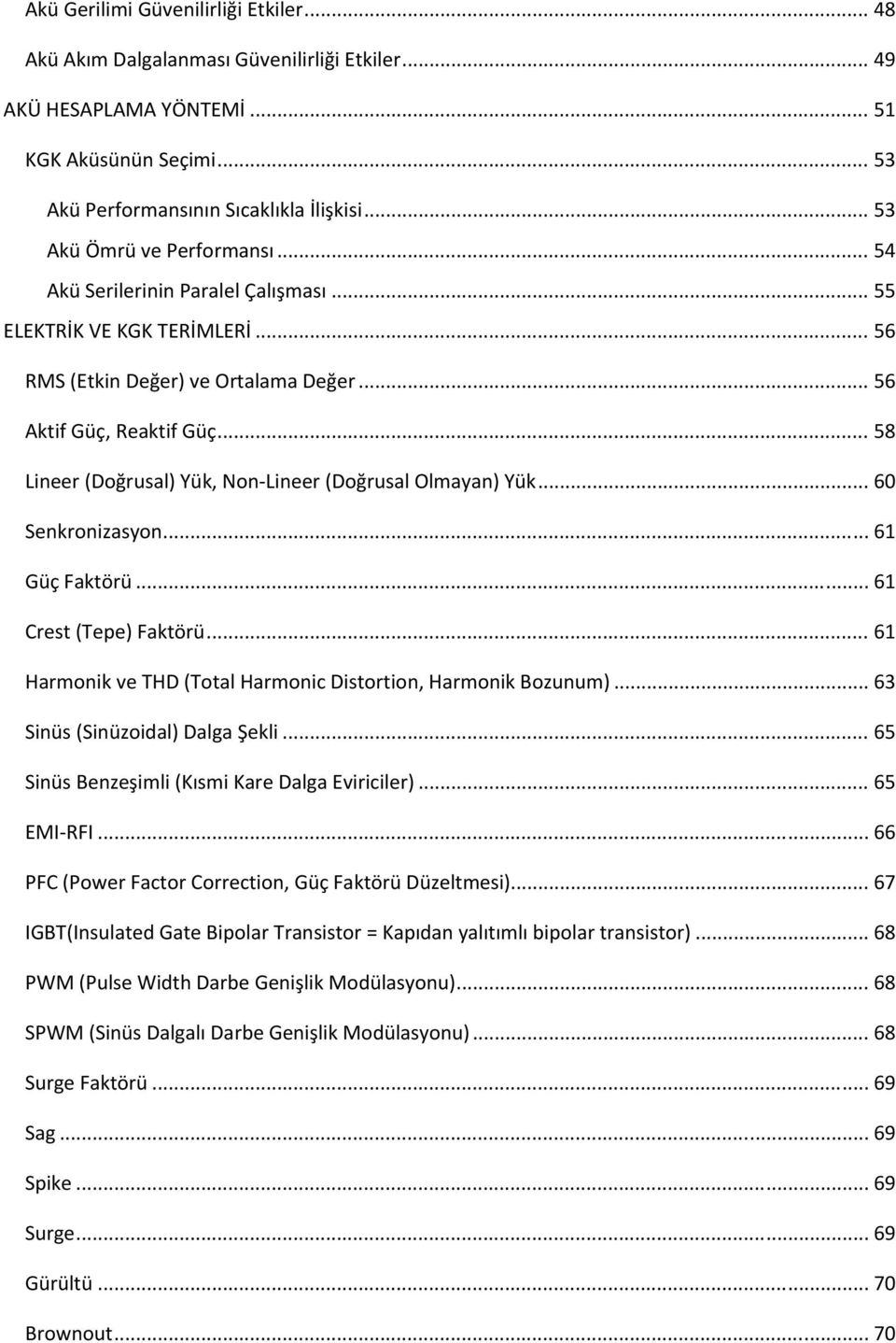 .. 58 Lineer (Doğrusal) Yük, Non Lineer (Doğrusal Olmayan) Yük... 60 Senkronizasyon... 61 Güç Faktörü... 61 Crest (Tepe) Faktörü... 61 Harmonik ve THD (Total Harmonic Distortion, Harmonik Bozunum).