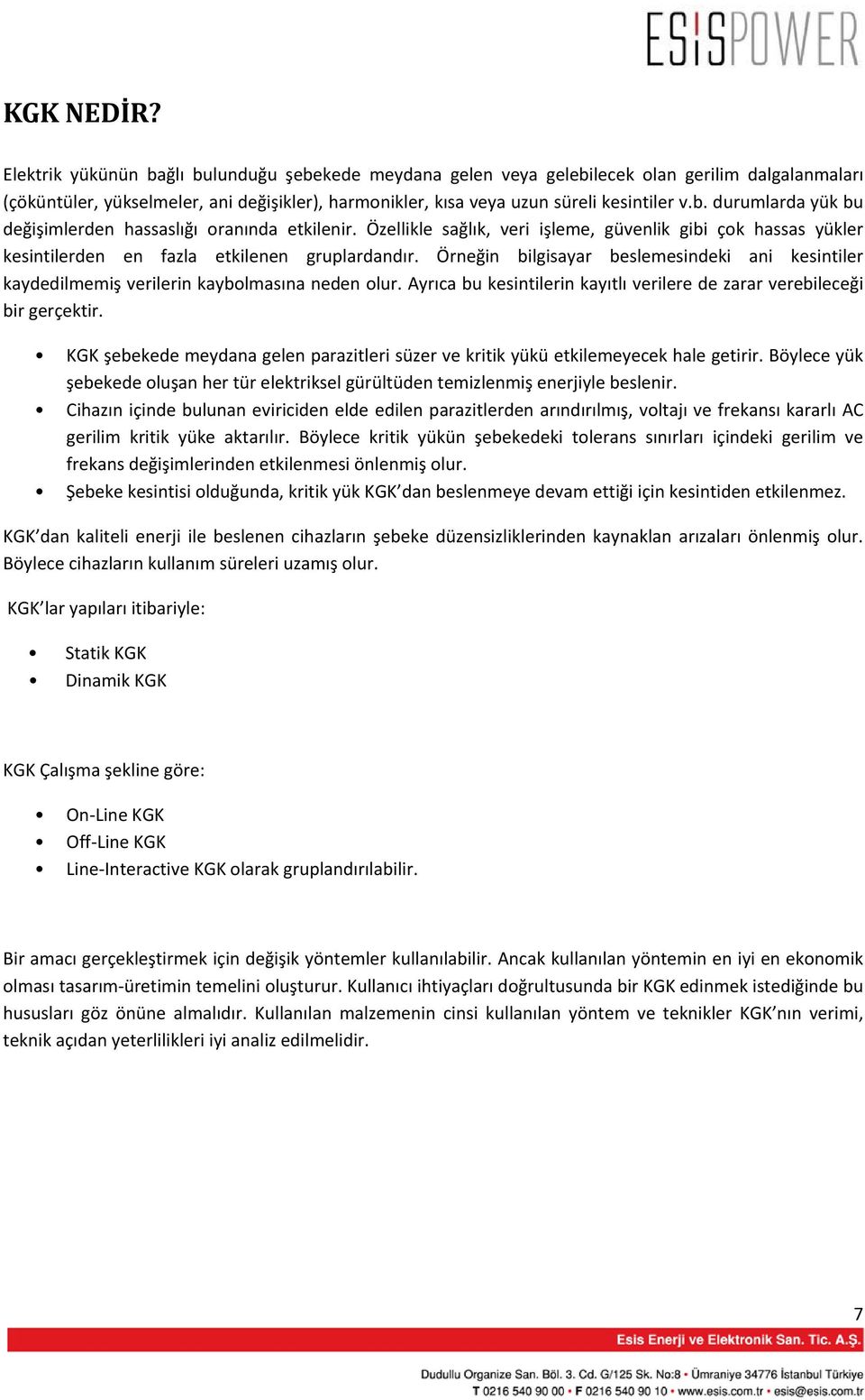 Özellikle sağlık, veri işleme, güvenlik gibi çok hassas yükler kesintilerden en fazla etkilenen gruplardandır.