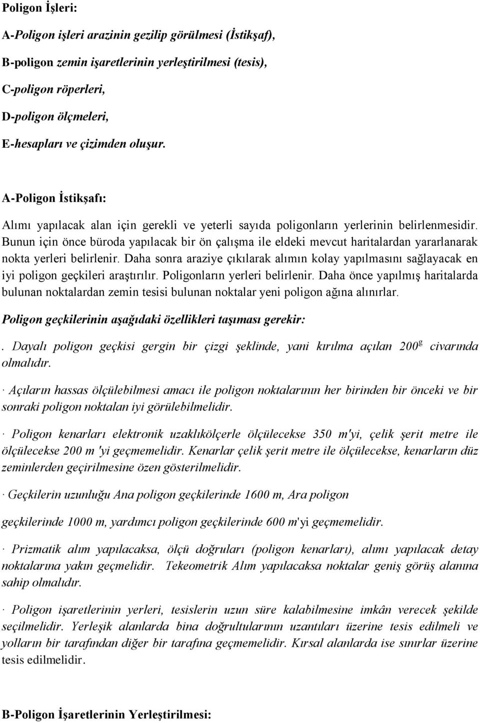 Bunun için önce büroda yapılacak bir ön çalışma ile eldeki mevcut haritalardan yararlanarak nokta yerleri belirlenir.