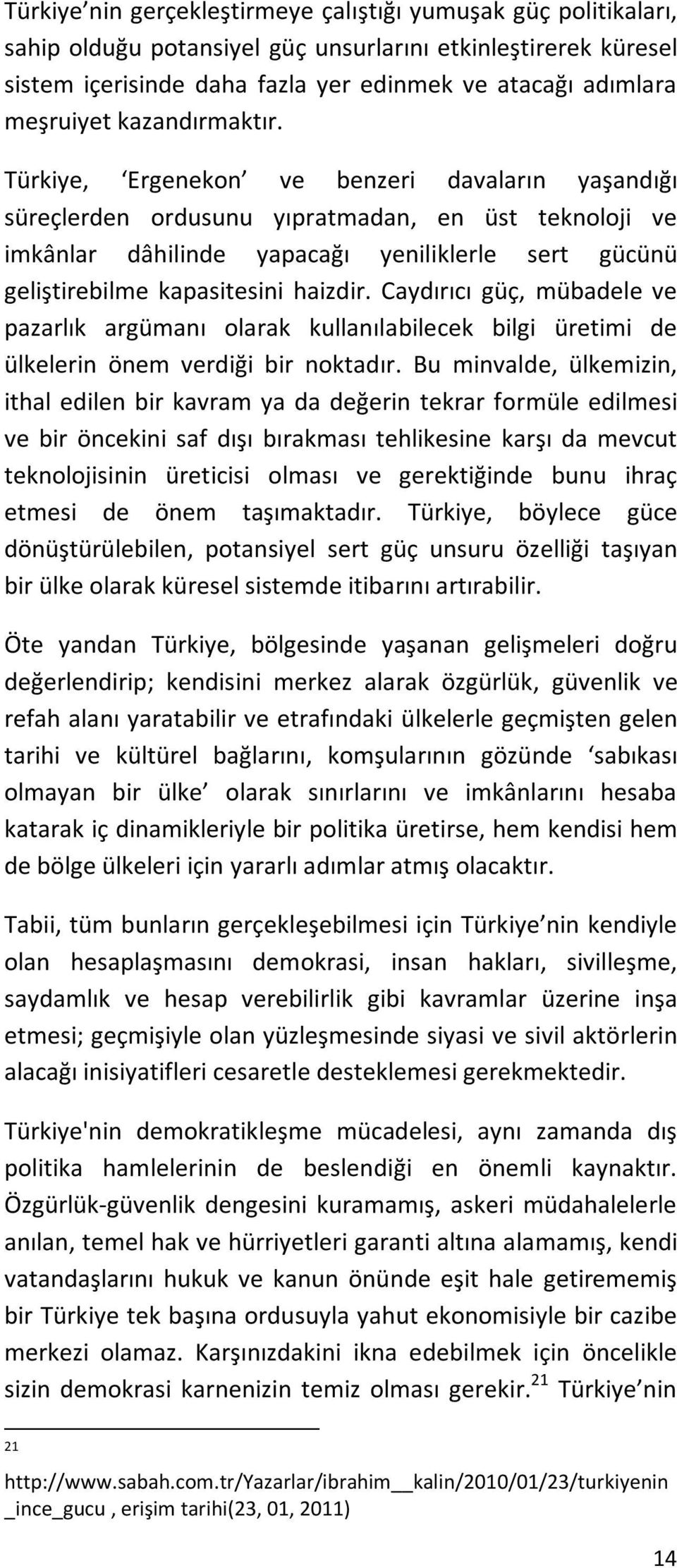 Türkiye, Ergenekon ve benzeri davaların yaşandığı süreçlerden ordusunu yıpratmadan, en üst teknoloji ve imkânlar dâhilinde yapacağı yeniliklerle sert gücünü geliştirebilme kapasitesini haizdir.