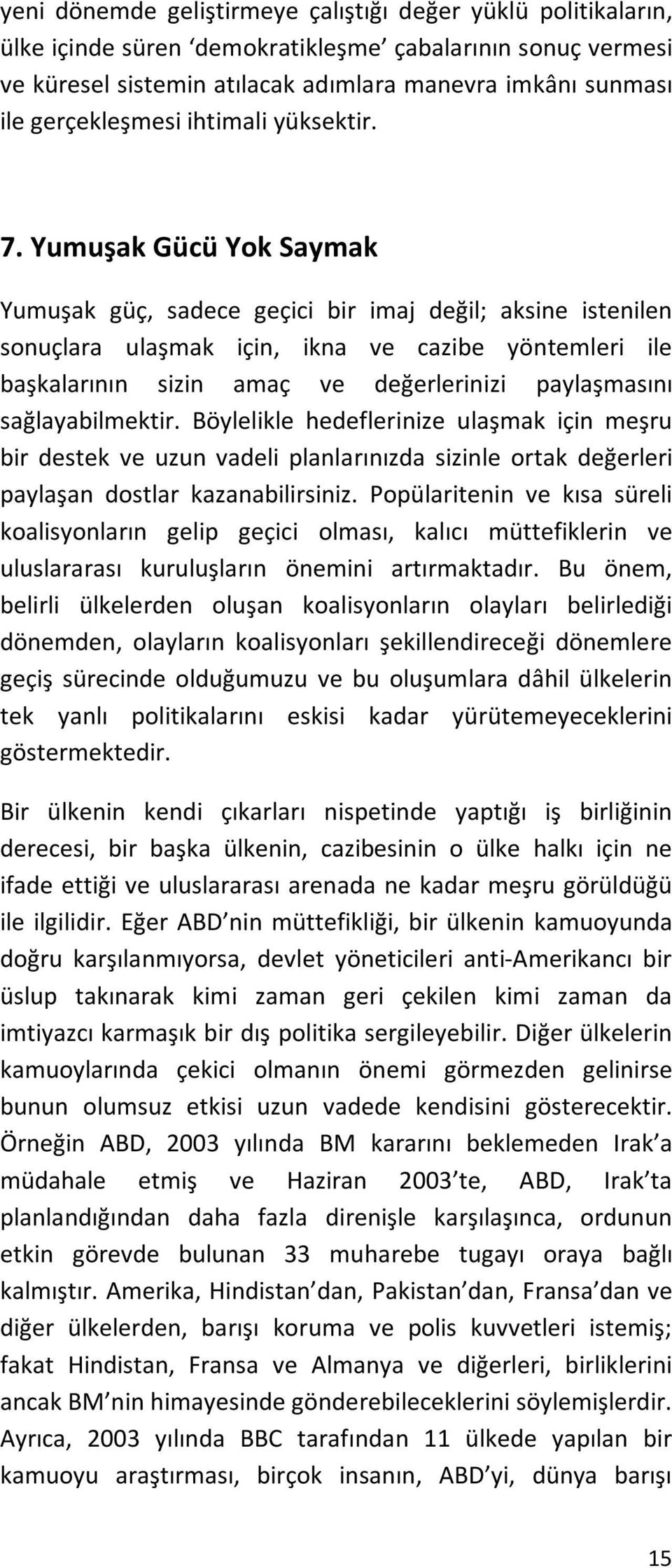 Yumuşak Gücü Yok Saymak Yumuşak güç, sadece geçici bir imaj değil; aksine istenilen sonuçlara ulaşmak için, ikna ve cazibe yöntemleri ile başkalarının sizin amaç ve değerlerinizi paylaşmasını