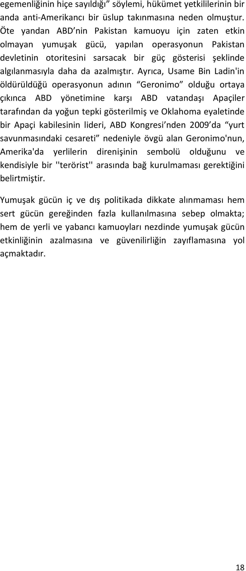 Ayrıca, Usame Bin Ladin'in öldürüldüğü operasyonun adının Geronimo olduğu ortaya çıkınca ABD yönetimine karşı ABD vatandaşı Apaçiler tarafından da yoğun tepki gösterilmiş ve Oklahoma eyaletinde bir