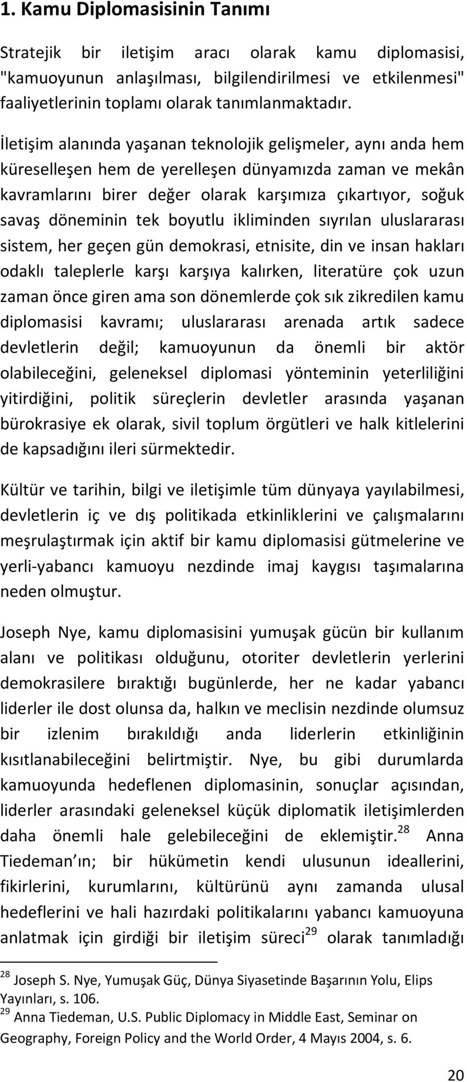 boyutlu ikliminden sıyrılan uluslararası sistem, her geçen gün demokrasi, etnisite, din ve insan hakları odaklı taleplerle karşı karşıya kalırken, literatüre çok uzun zaman önce giren ama son