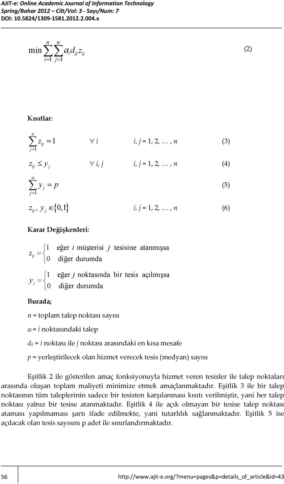 arasındaki en kısa mesafe p = yerleştirilecek olan hizmet verecek tesis (medyan) sayısı Eşitlik 2 ile gösterilen amaç fonksiyonuyla hizmet veren tesisler ile talep noktaları arasında oluşan toplam