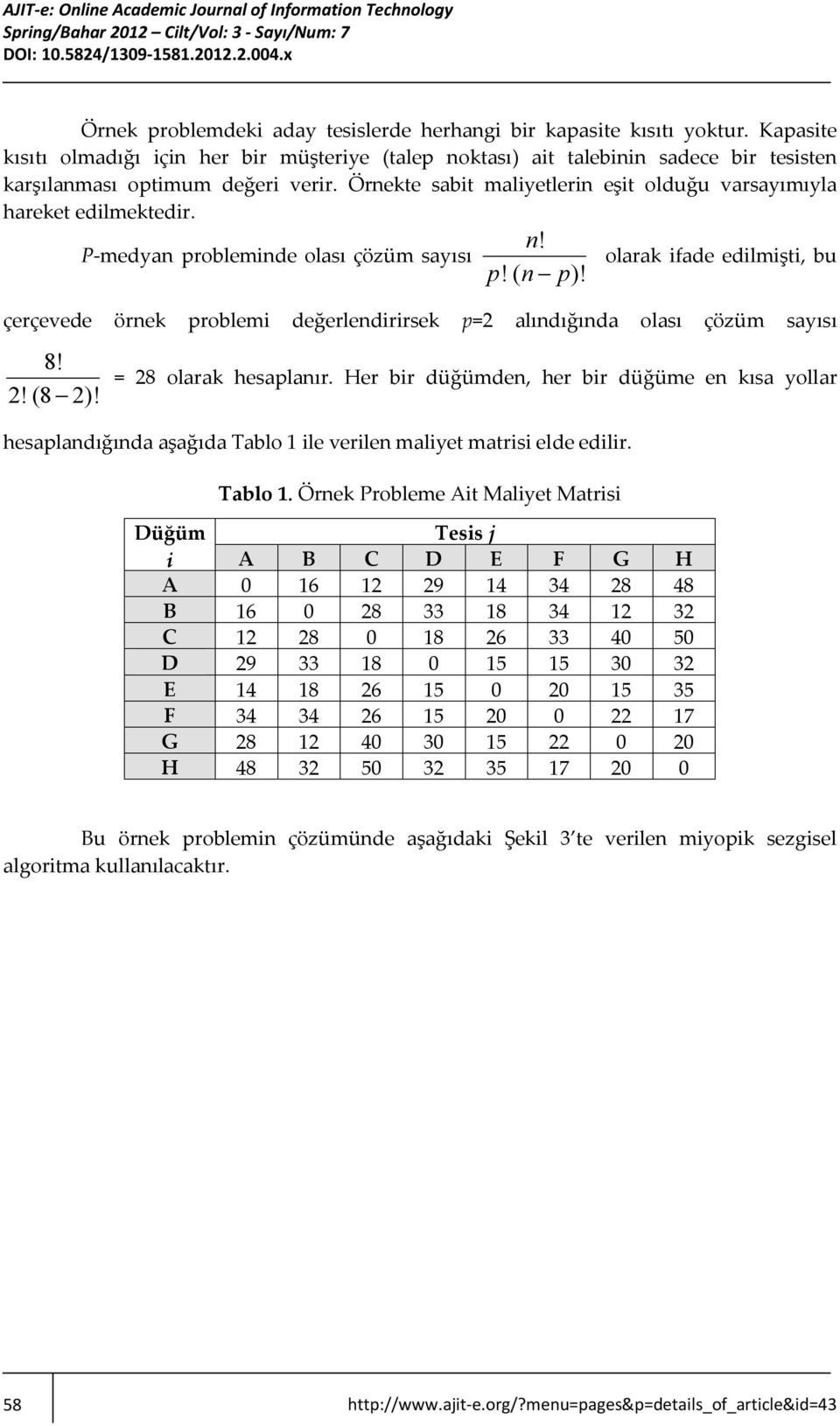 Örnekte sabit maliyetlerin eşit olduğu varsayımıyla hareket edilmektedir. n! P-medyan probleminde olası çözüm sayısı olarak ifade edilmişti, bu p! ( n p)!