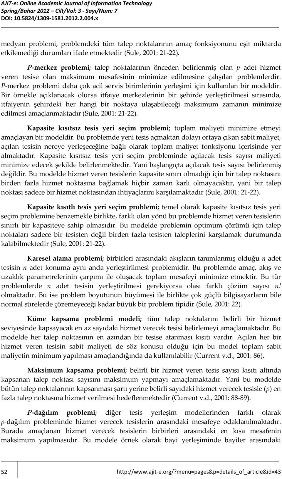 P-merkez problemi daha çok acil servis birimlerinin yerleşimi için kullanılan bir modeldir.