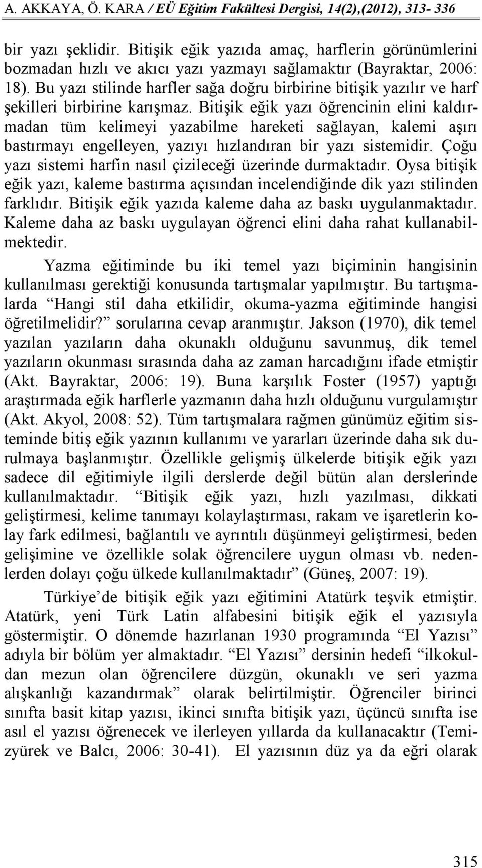 Bitişik eğik yazı öğrencinin elini kaldırmadan tüm kelimeyi yazabilme hareketi sağlayan, kalemi aşırı bastırmayı engelleyen, yazıyı hızlandıran bir yazı sistemidir.