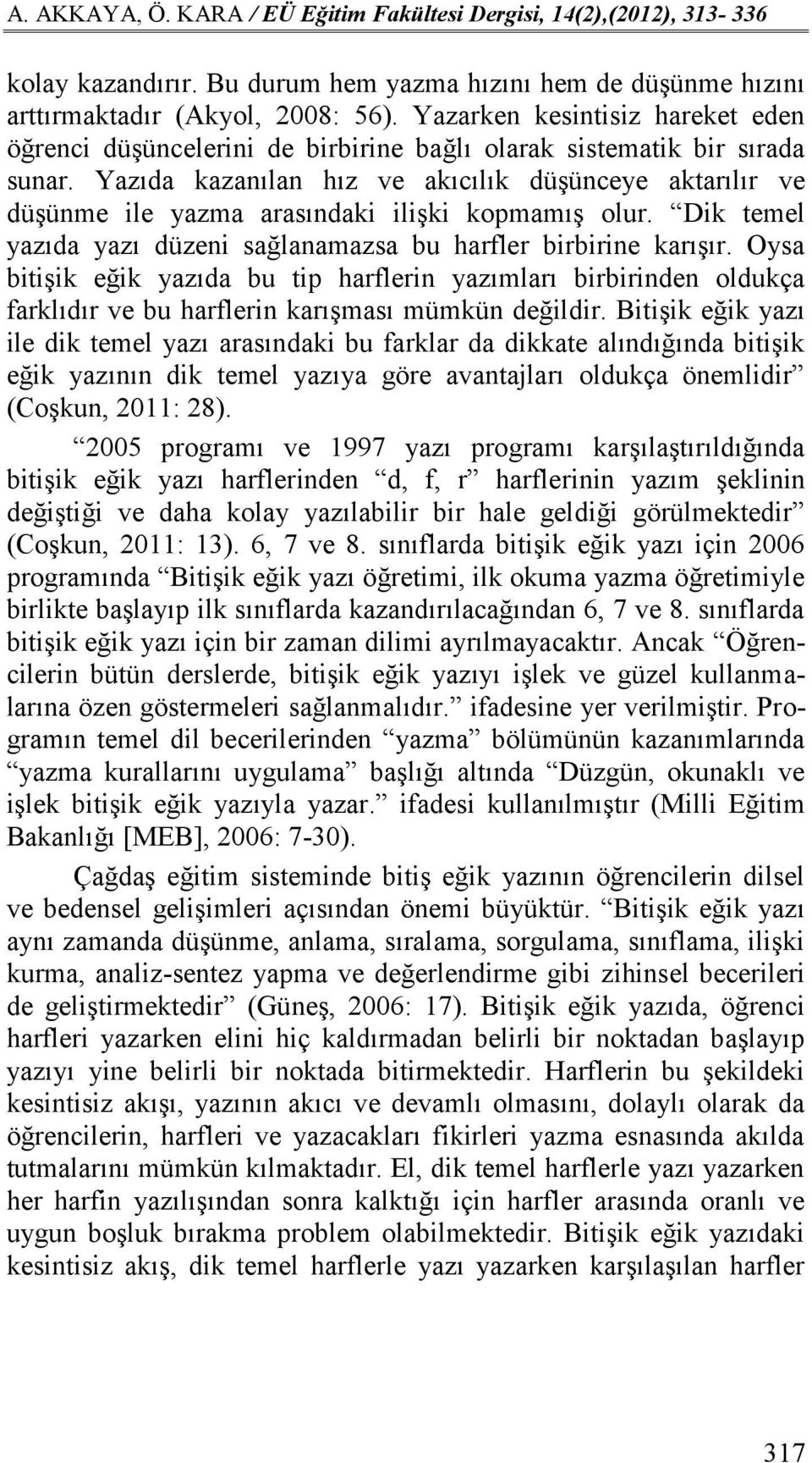 Yazıda kazanılan hız ve akıcılık düşünceye aktarılır ve düşünme ile yazma arasındaki ilişki kopmamış olur. Dik temel yazıda yazı düzeni sağlanamazsa bu harfler birbirine karışır.