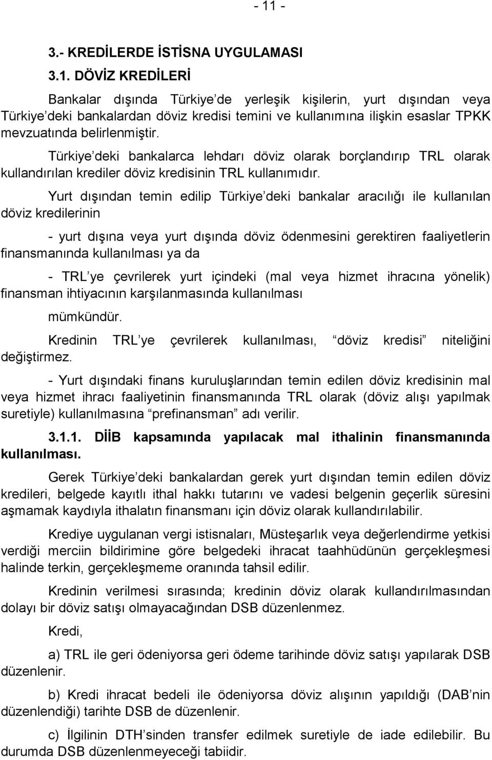 Yurt dışından temin edilip Türkiye deki bankalar aracılığı ile kullanılan döviz kredilerinin - yurt dışına veya yurt dışında döviz ödenmesini gerektiren faaliyetlerin finansmanında kullanılması ya da