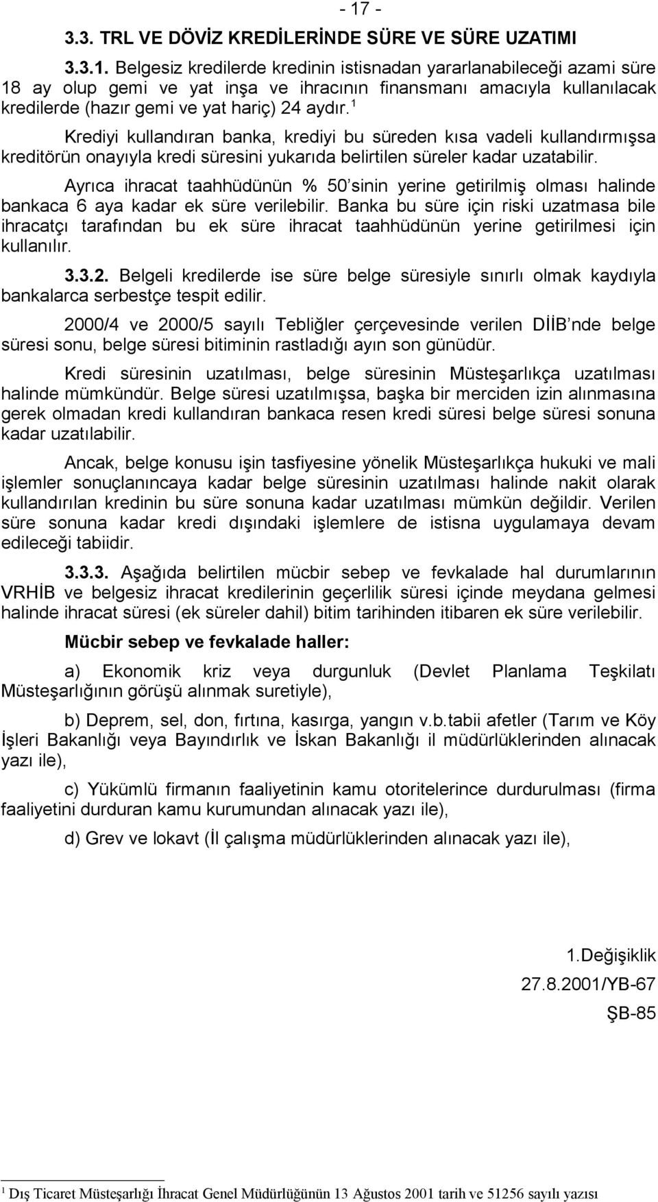 Ayrıca ihracat taahhüdünün % 50 sinin yerine getirilmiş olması halinde bankaca 6 aya kadar ek süre verilebilir.