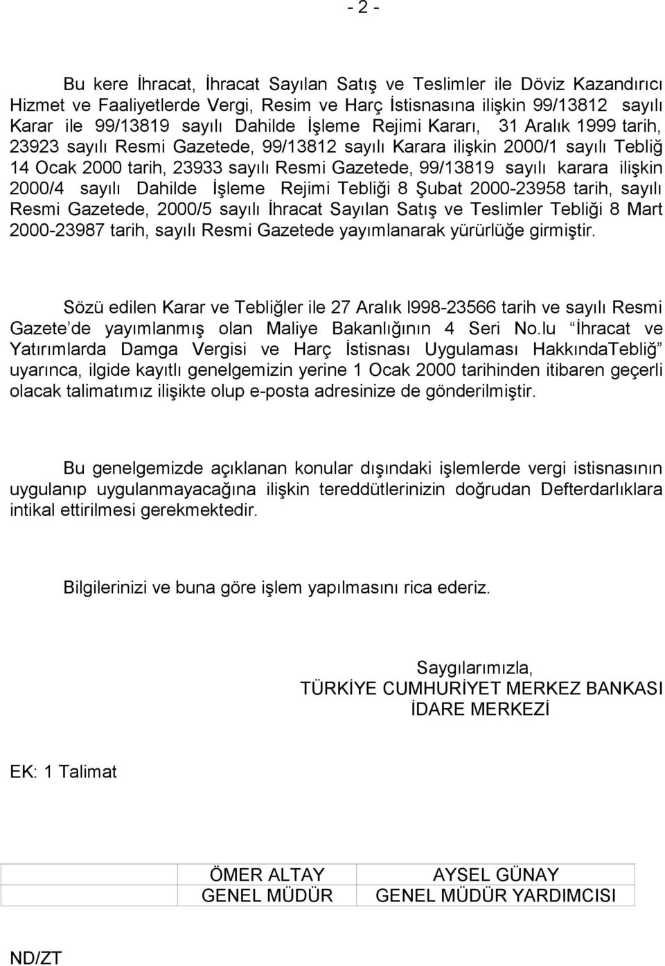 ilişkin 2000/4 sayılı Dahilde İşleme Rejimi Tebliği 8 Şubat 2000-23958 tarih, sayılı Resmi Gazetede, 2000/5 sayılı İhracat Sayılan Satış ve Teslimler Tebliği 8 Mart 2000-23987 tarih, sayılı Resmi