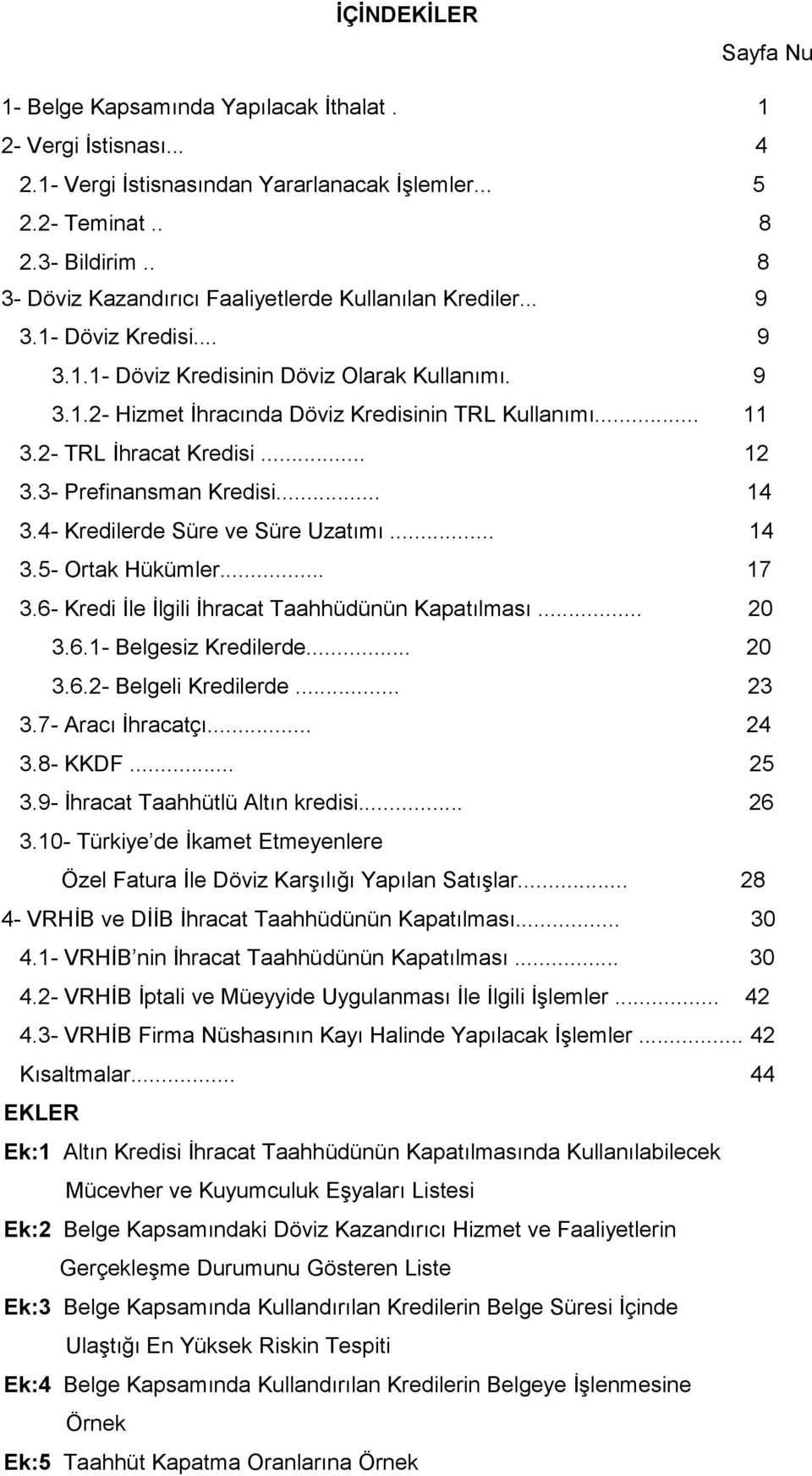 2- TRL İhracat Kredisi... 12 3.3- Prefinansman Kredisi... 14 3.4- Kredilerde Süre ve Süre Uzatımı... 14 3.5- Ortak Hükümler... 17 3.6- Kredi İle İlgili İhracat Taahhüdünün Kapatılması... 20 3.6.1- Belgesiz Kredilerde.