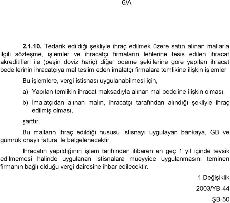 şekillerine göre yapılan ihracat bedellerinin ihracatçıya mal teslim eden imalatçı firmalara temlikine ilişkin işlemler Bu işlemlere, vergi istisnası uygulanabilmesi için, a) Yapılan temlikin ihracat