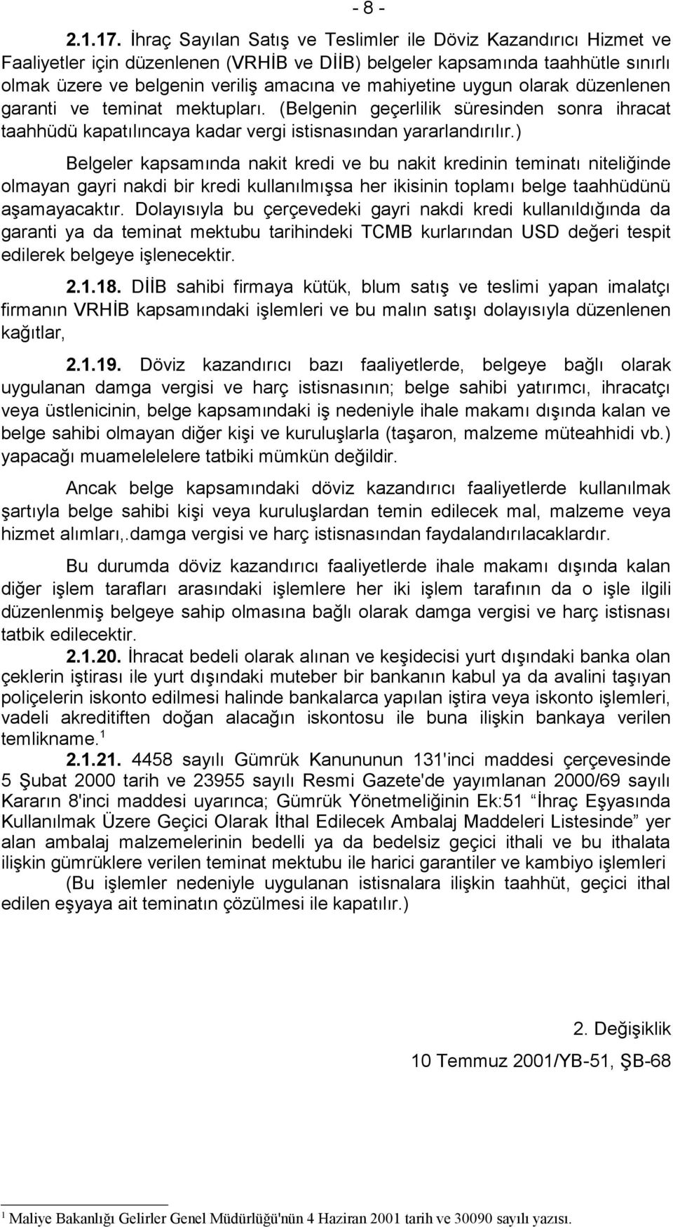 mahiyetine uygun olarak düzenlenen garanti ve teminat mektupları. (Belgenin geçerlilik süresinden sonra ihracat taahhüdü kapatılıncaya kadar vergi istisnasından yararlandırılır.