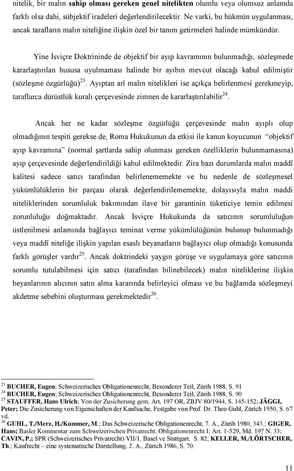 Yine İsviçre Doktrininde de objektif bir ayıp kavramının bulunmadığı, sözleşmede kararlaştırılan hususa uyulmaması halinde bir ayıbın mevcut olacağı kabul edilmiştir (sözleşme özgürlüğü) 23.