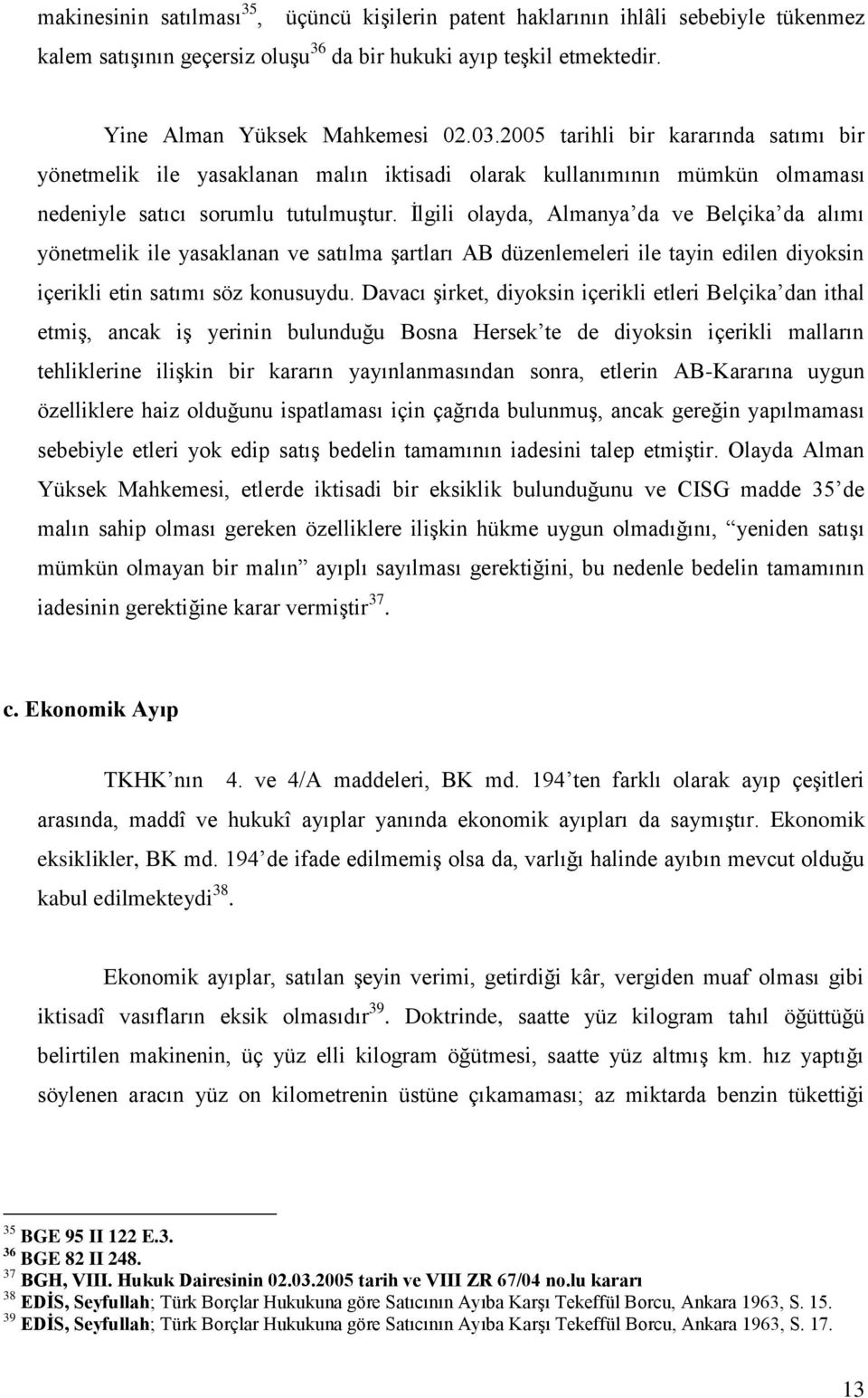 İlgili olayda, Almanya da ve Belçika da alımı yönetmelik ile yasaklanan ve satılma şartları AB düzenlemeleri ile tayin edilen diyoksin içerikli etin satımı söz konusuydu.