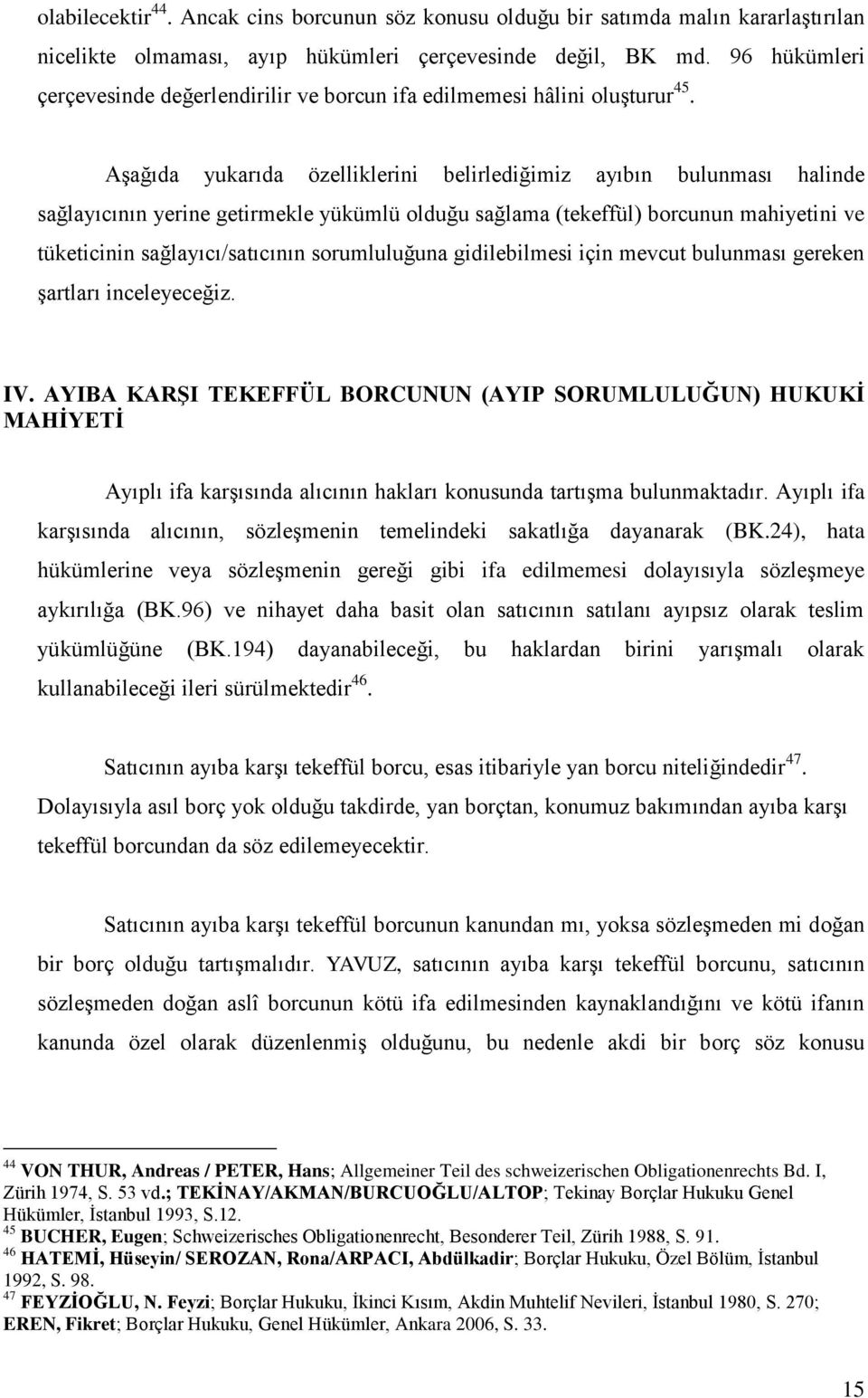 Aşağıda yukarıda özelliklerini belirlediğimiz ayıbın bulunması halinde sağlayıcının yerine getirmekle yükümlü olduğu sağlama (tekeffül) borcunun mahiyetini ve tüketicinin sağlayıcı/satıcının