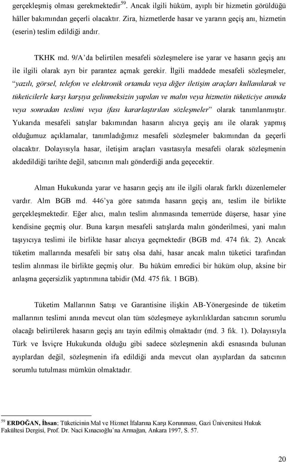 9/A da belirtilen mesafeli sözleşmelere ise yarar ve hasarın geçiş anı ile ilgili olarak ayrı bir parantez açmak gerekir.