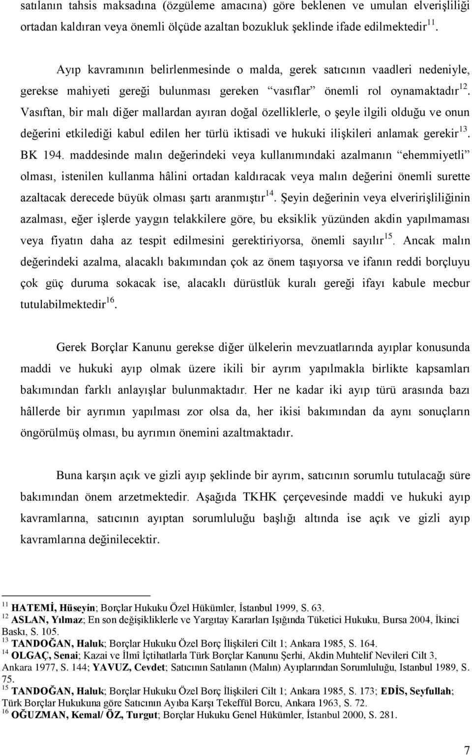 Vasıftan, bir malı diğer mallardan ayıran doğal özelliklerle, o şeyle ilgili olduğu ve onun değerini etkilediği kabul edilen her türlü iktisadi ve hukuki ilişkileri anlamak gerekir 13. BK 194.