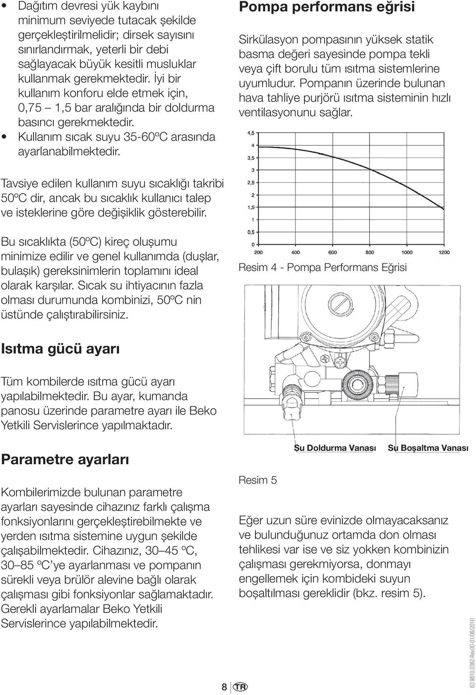 Pompa performans eğrisi Sirkülasyon pompasının yüksek statik basma değeri sayesinde pompa tekli veya çift borulu tüm ısıtma sistemlerine uyumludur.