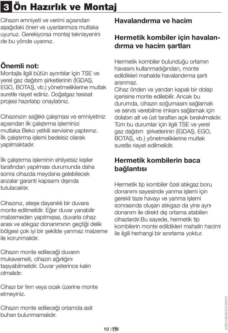 ) yönetmeliklerine mutlak suretle riayet ediniz. Doğalgaz tesisat projesi hazırlatıp onaylatınız.