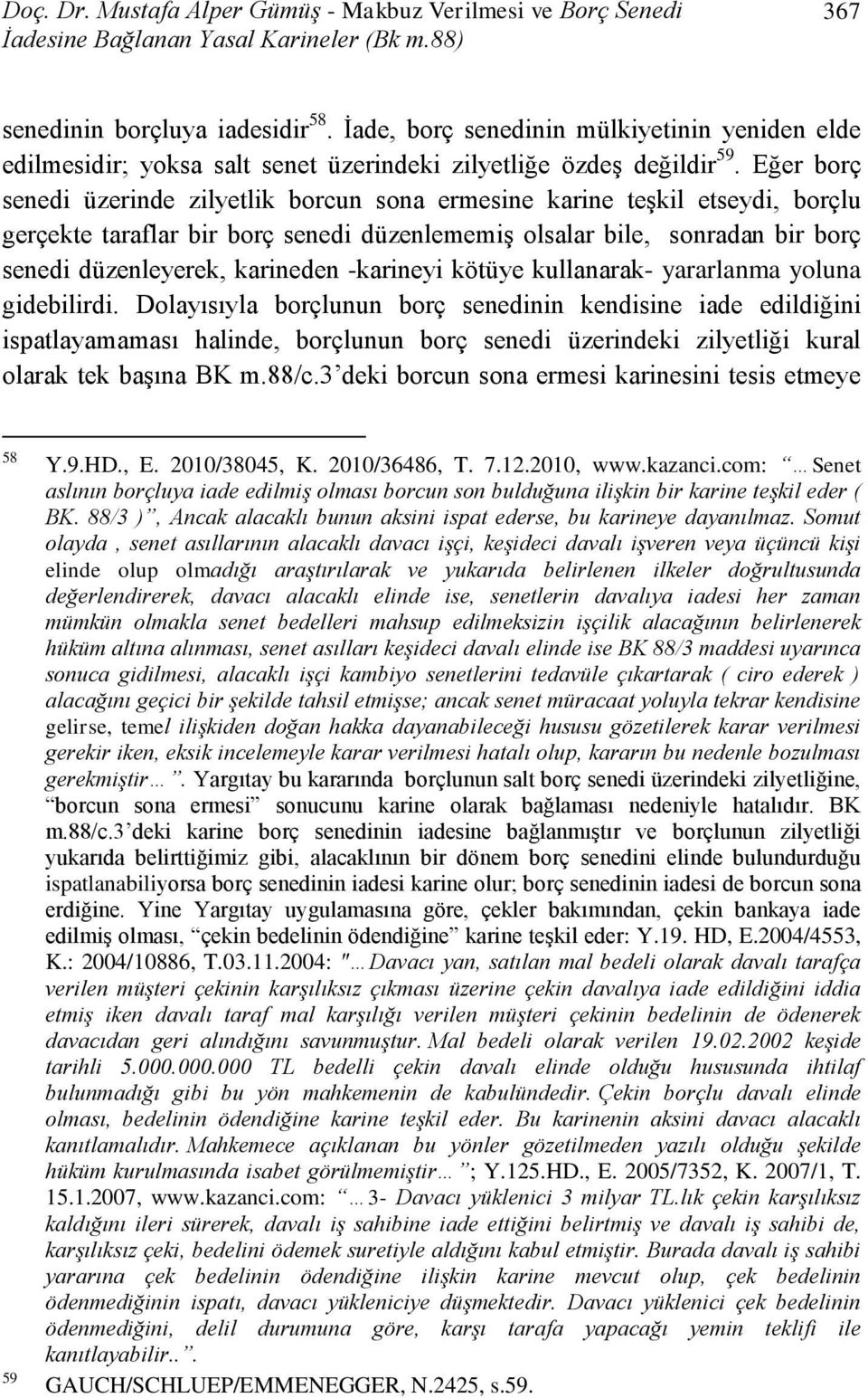 Eğer borç senedi üzerinde zilyetlik borcun sona ermesine karine teşkil etseydi, borçlu gerçekte taraflar bir borç senedi düzenlememiş olsalar bile, sonradan bir borç senedi düzenleyerek, karineden