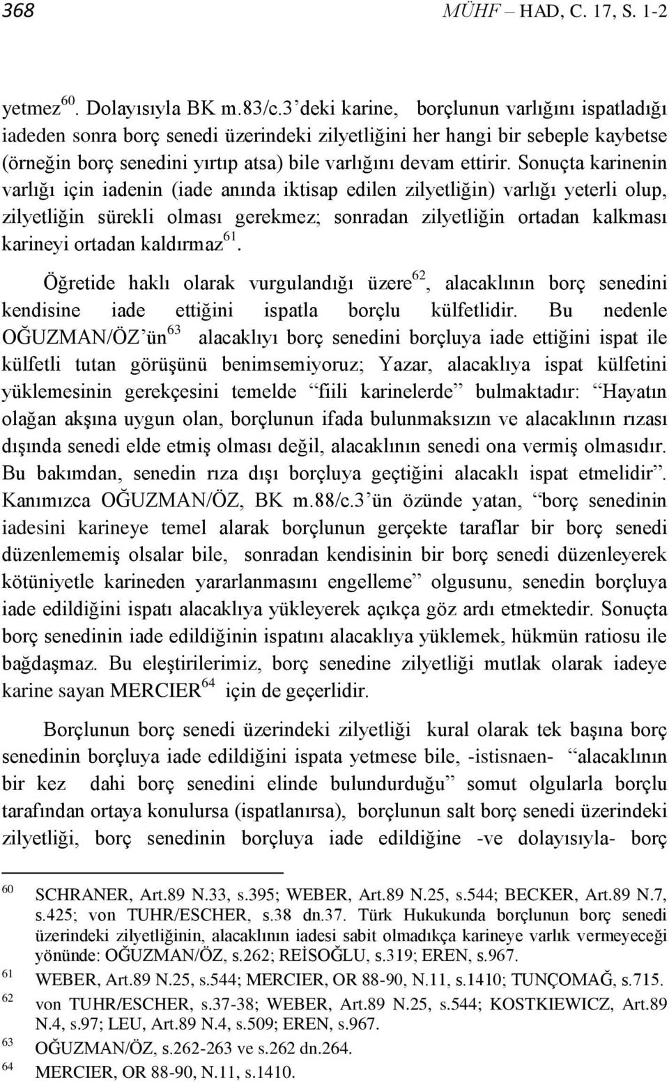 Sonuçta karinenin varlığı için iadenin (iade anında iktisap edilen zilyetliğin) varlığı yeterli olup, zilyetliğin sürekli olması gerekmez; sonradan zilyetliğin ortadan kalkması karineyi ortadan